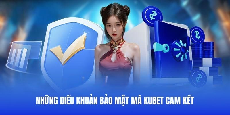 Các quy định nổi bật trong chính sách bảo mật Kubet