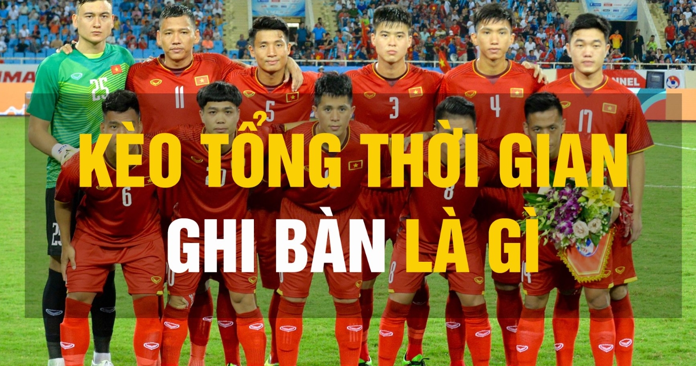 Kèo tổng thời gian ghi bàn là gì?