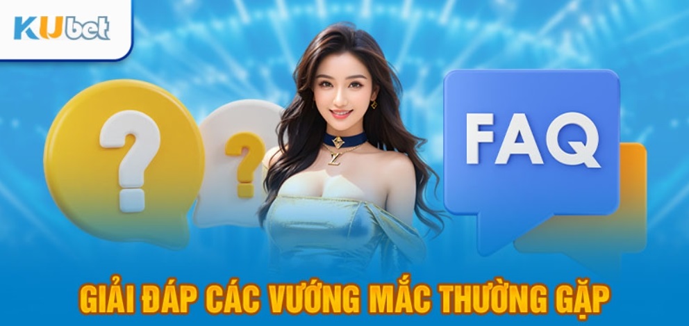 FAQ - Những câu hỏi thường gặp khi tham gia Kubet